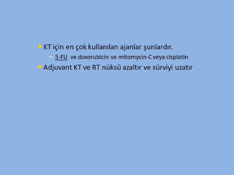 KT için en çok kullanılan ajanlar şunlardır. 5-FU  ve doxorubicin ve mitomycin-C veya
